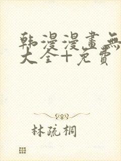 韩漫漫画无遮挡大全+免费