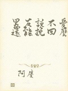 男友说不爱了了还能挽回么