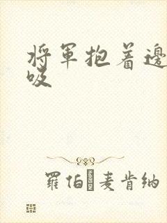 将军抱着边走边吸