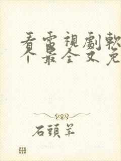 看电视剧软件哪个最全又免费的全部