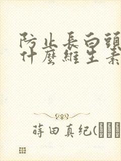 防止长白头发吃什么维生素