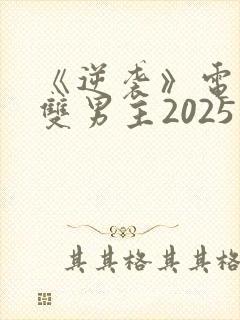 《逆袭》电视剧双男主2025免费观看