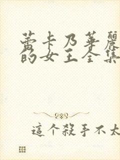 蕾卡乃华丽且我的女王全集在哪看