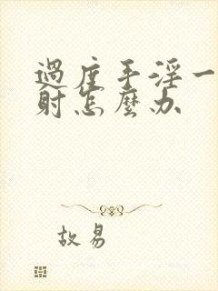 过度手淫一起早射怎么办