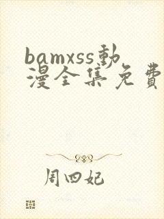 bamxss动漫全集免费观看