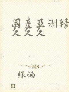 国产亚洲精品久久久久