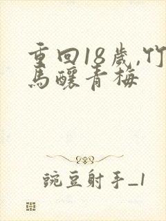 重回18岁,竹马酿青梅