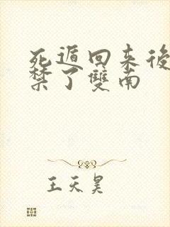 死遁回来后被囚禁了双南