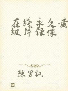 在线永久黄色一级片录像