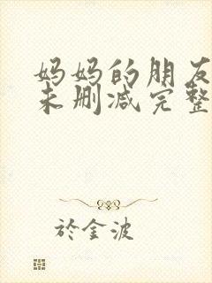 妈妈的朋友电影未删减完整版