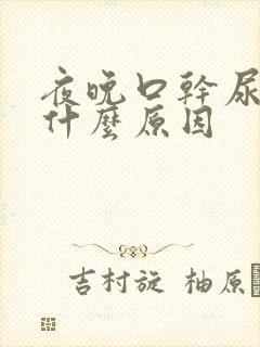 夜晚口干尿多是什么原因