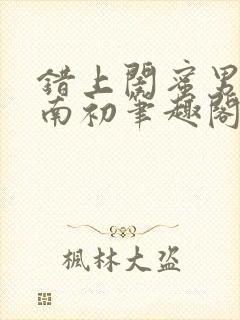 错上闺蜜男友沈南初笔趣阁