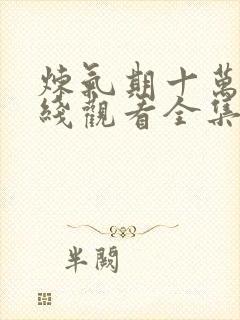 炼气期十万年在线观看全集免费播放