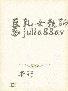 巨乳女教师の诱惑julia88av