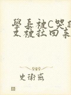 学长被C哭爬走又被拉回来