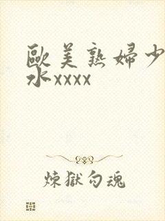 欧美熟妇少妇喷水xxxx