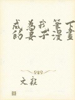 成为我笔下男主的妻子漫画免费