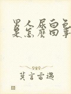 男人尿白色液体是怎么回事