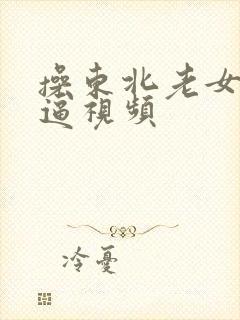 操东北老女人大逼视频封面