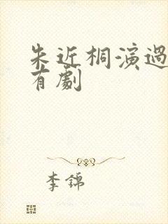 朱近桐演过的所有剧