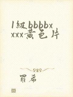 1级bbbbxxxx黄色片