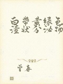 白带黄绿色豆腐渣状分泌物瘙痒