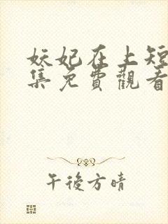 妖妃在上短剧全集免费观看