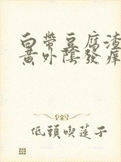 白带豆腐渣状发黄外阴发痒是什么原因