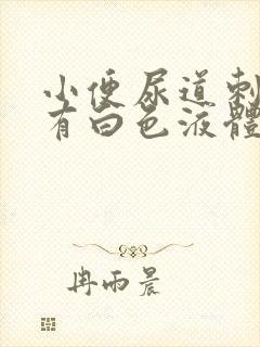 小便尿道刺痛还有白色液体