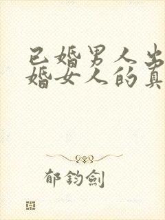 已婚男人出轨已婚女人的真心表现