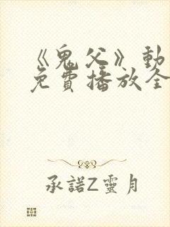 《鬼父》动漫版免费播放全集