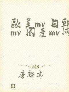 欧美mv 日韩mv 国产mv网站