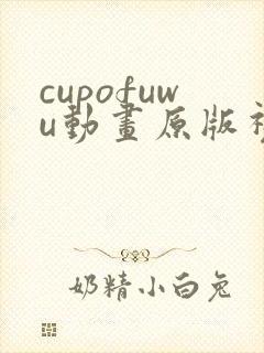 cupofuwu动画原版视频