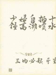 少妇自拍十五分钟高潮喷水封面