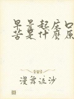 早晨起床口干口苦是什么原因引起的