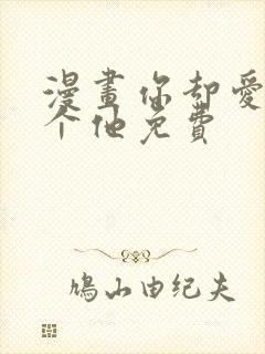 漫画你却爱着一个他免费