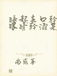 睡起来口干口苦眼睛干涩是什么原因引起的