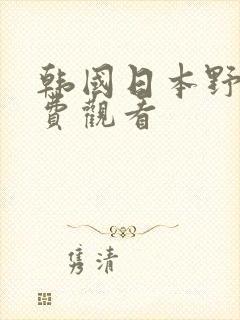 韩国日本野花免费观看