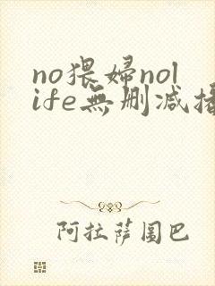 no猥妇nolife无删减播放