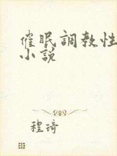 催眠调教性奴隶小说