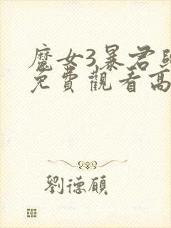 魔女3暴君归来免费观看高清
