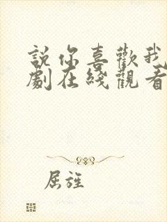 说你喜欢我电视剧在线观看全集免费