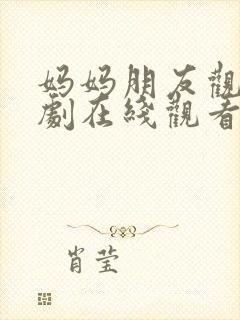 妈妈朋友观看韩剧在线观看免费