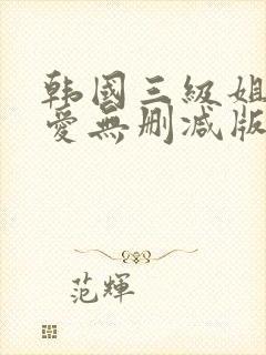 韩国三级姐姐的爱无删减版
