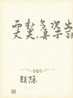 面对多次出轨的丈夫,妻子该怎么做