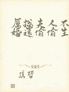 厉总夫人不想复婚还偷偷生娃短剧