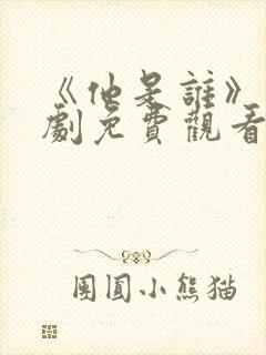 《他是谁》电视剧免费观看完整版