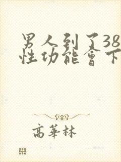 男人到了38岁性功能会下降吗