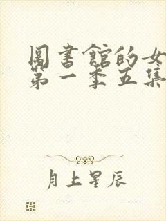 图书馆的女朋友第一季五集