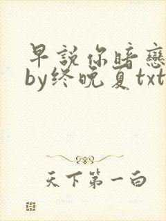 早说你暗恋我啊by终晚夏txt